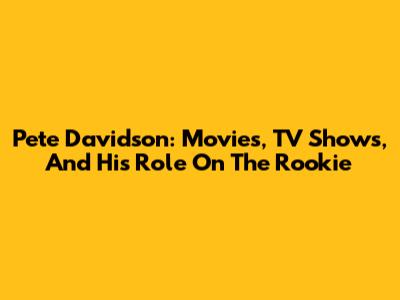 Pete Davidson: Movies, TV Shows, And His Role On The Rookie