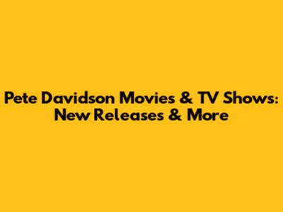 Pete Davidson Movies & TV Shows: New Releases & More