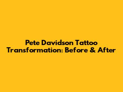 Pete Davidson Tattoo Transformation: Before & After