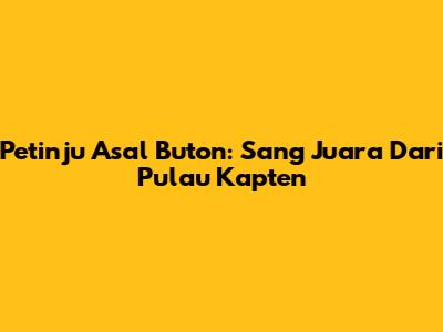 Petinju Asal Buton: Sang Juara Dari Pulau Kapten