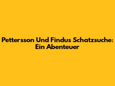 Pettersson Und Findus Schatzsuche: Ein Abenteuer