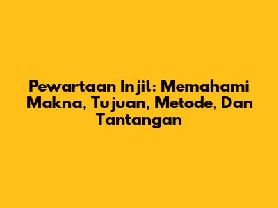 Pewartaan Injil: Memahami Makna, Tujuan, Metode, Dan Tantangan