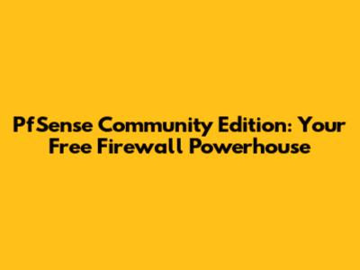 PfSense Community Edition: Your Free Firewall Powerhouse