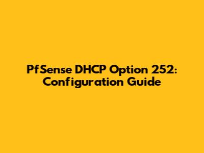 PfSense DHCP Option 252: Configuration Guide