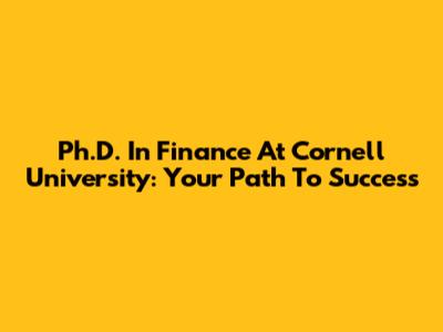 Ph.D. In Finance At Cornell University: Your Path To Success