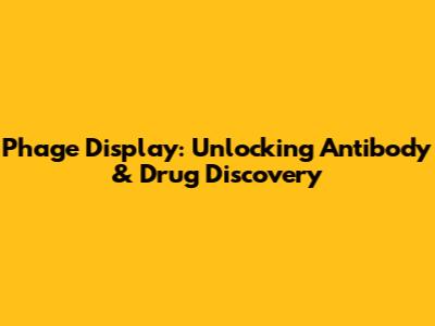 Phage Display: Unlocking Antibody & Drug Discovery