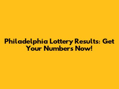 Philadelphia Lottery Results: Get Your Numbers Now!