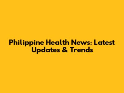 Philippine Health News: Latest Updates & Trends