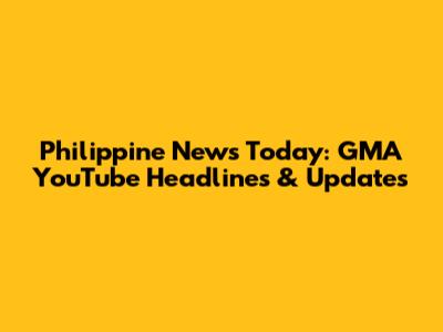 Philippine News Today: GMA YouTube Headlines & Updates