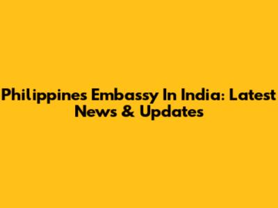 Philippines Embassy In India: Latest News & Updates