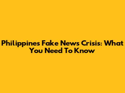 Philippines Fake News Crisis: What You Need To Know