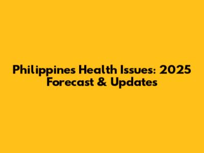 Philippines Health Issues: 2025 Forecast & Updates