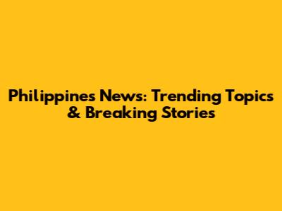 Philippines News: Trending Topics & Breaking Stories