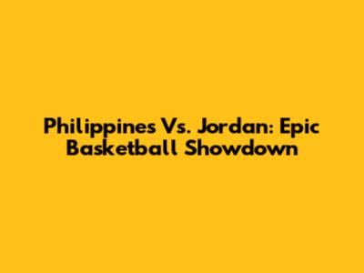 Philippines Vs. Jordan: Epic Basketball Showdown