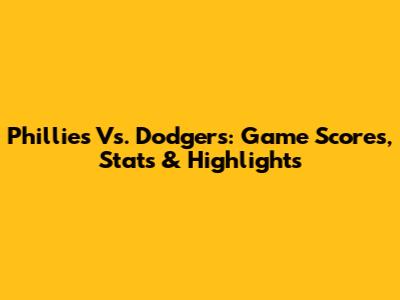 Phillies Vs. Dodgers: Game Scores, Stats & Highlights