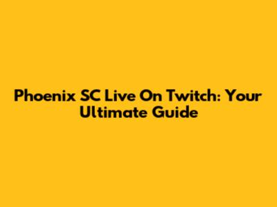 Phoenix SC Live On Twitch: Your Ultimate Guide