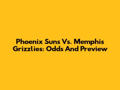 Phoenix Suns Vs. Memphis Grizzlies: Odds And Preview