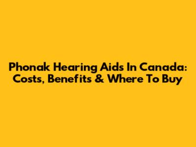 Phonak Hearing Aids In Canada: Costs, Benefits & Where To Buy