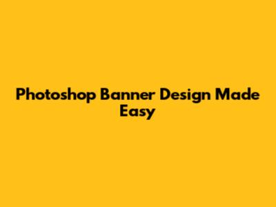 Photoshop Banner Design Made Easy