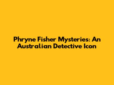 Phryne Fisher Mysteries: An Australian Detective Icon