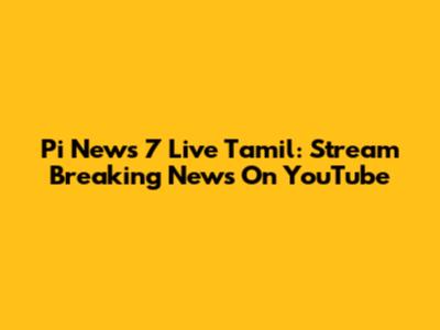 Pi News 7 Live Tamil: Stream Breaking News On YouTube