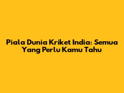 Piala Dunia Kriket India: Semua Yang Perlu Kamu Tahu