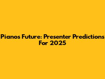 Piano's Future: Presenter Predictions For 2025