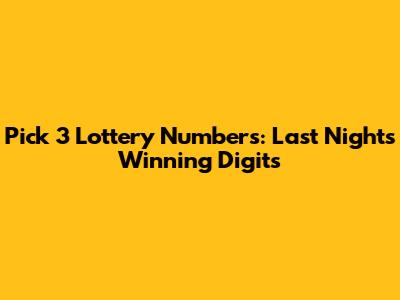 Pick 3 Lottery Numbers: Last Night's Winning Digits