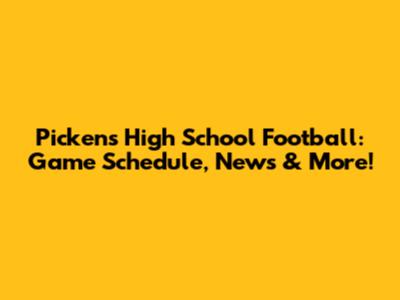 Pickens High School Football: Game Schedule, News & More!