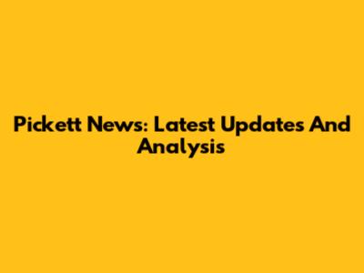 Pickett News: Latest Updates And Analysis