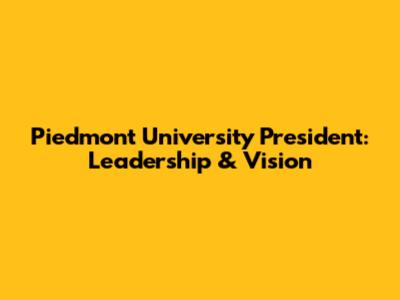 Piedmont University President: Leadership & Vision