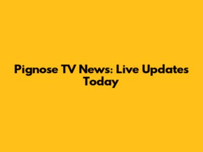 Pignose TV News: Live Updates Today