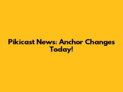 Pikicast News: Anchor Changes Today!