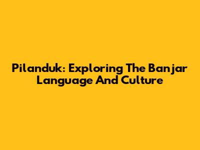 Pilanduk: Exploring The Banjar Language And Culture
