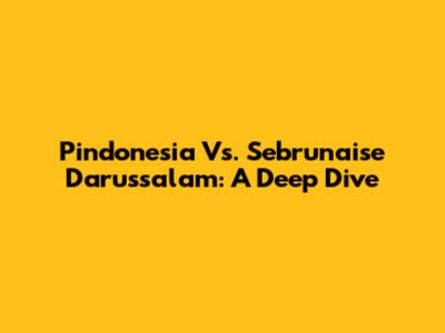 Pindonesia Vs. Sebrunaise Darussalam: A Deep Dive