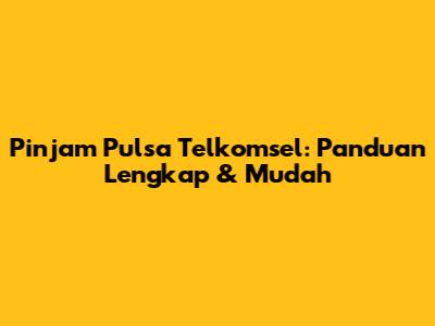 Pinjam Pulsa Telkomsel: Panduan Lengkap & Mudah