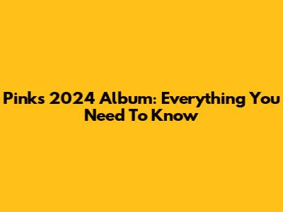 Pink's 2024 Album: Everything You Need To Know
