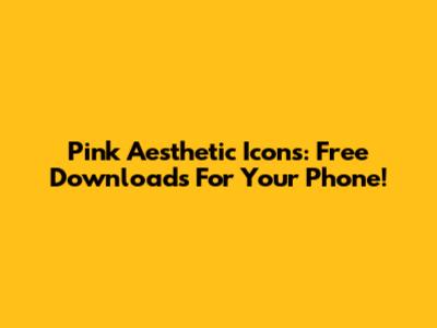 Pink Aesthetic Icons: Free Downloads For Your Phone!
