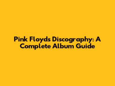 Pink Floyd's Discography: A Complete Album Guide