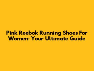 Pink Reebok Running Shoes For Women: Your Ultimate Guide