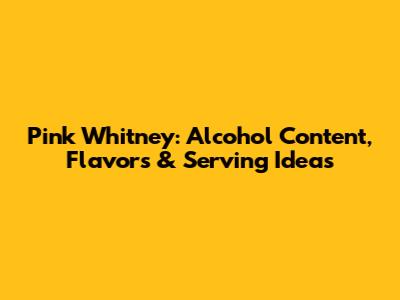 Pink Whitney: Alcohol Content, Flavors & Serving Ideas