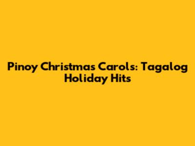 Pinoy Christmas Carols: Tagalog Holiday Hits