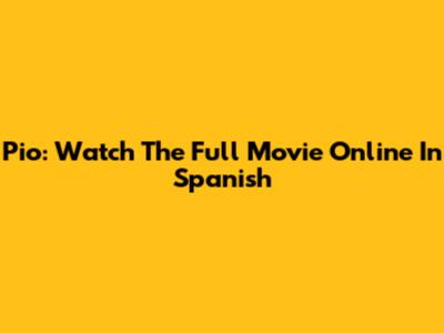Pio: Watch The Full Movie Online In Spanish