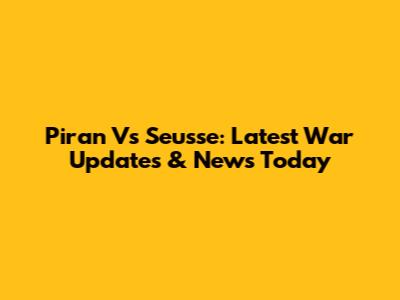 Piran Vs Seusse: Latest War Updates & News Today