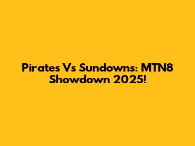 Pirates Vs Sundowns: MTN8 Showdown 2025!