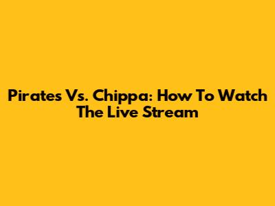 Pirates Vs. Chippa: How To Watch The Live Stream