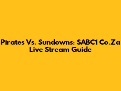 Pirates Vs. Sundowns: SABC1 Co.Za Live Stream Guide