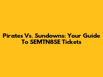 Pirates Vs. Sundowns: Your Guide To SEMTN8SE Tickets