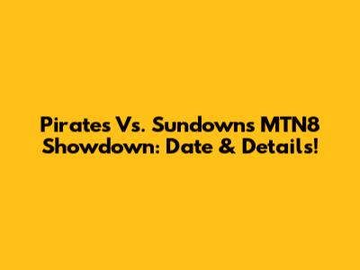 Pirates Vs. Sundowns MTN8 Showdown: Date & Details!