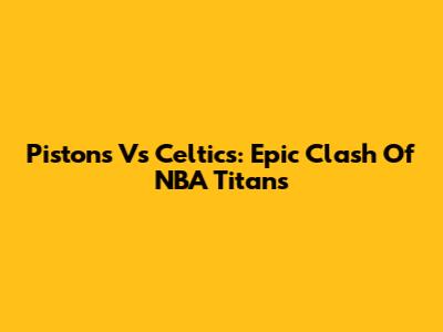 Pistons Vs Celtics: Epic Clash Of NBA Titans